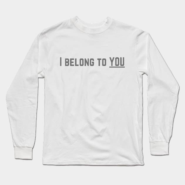 I Belong to You Romantic Valentines Moment High Levels of Intensity Intimacy Relationship Goals Love Fondness Affection Devotion Adoration Care Much Passion Human Right Slogan Man's & Woman's Long Sleeve T-Shirt by Salam Hadi